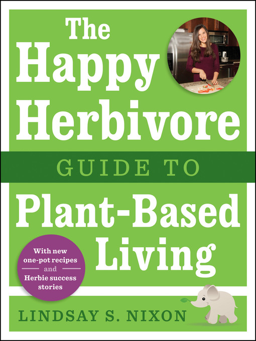 Title details for The Happy Herbivore Guide to Plant-Based Living by Lindsay S. Nixon - Available